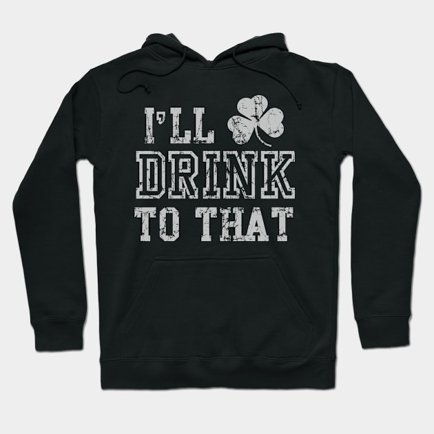 I'll Drink To That St Patrick's Day Hoodie by E